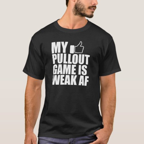 Father _ My pullout game is weak AF w T_Shirt