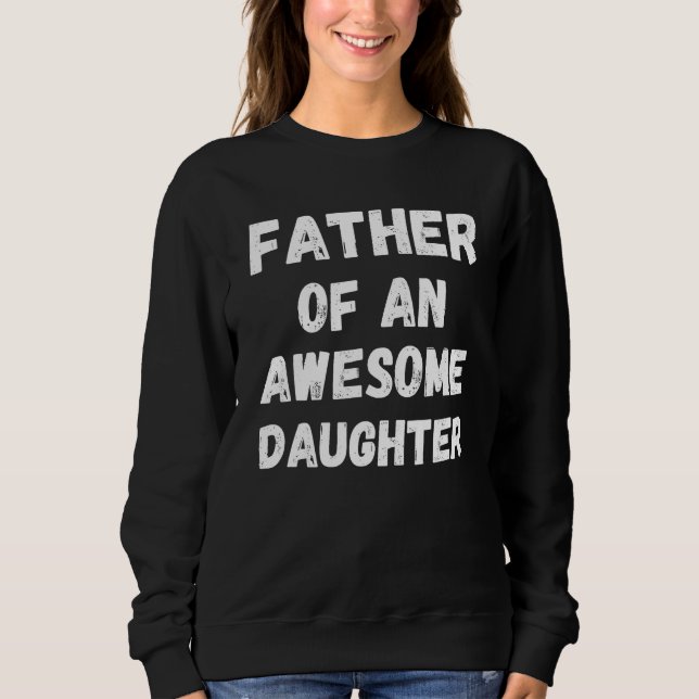 Father of an Awesome Daughter Father's Day Sweatshirt (Front)