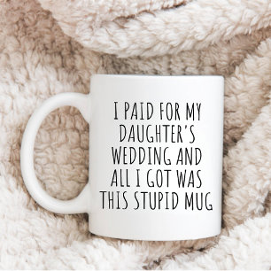 Father Of Bride, I Paid For My Daughter's Wedding Coffee Mug