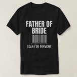 Father Of Bride Scan For Payment Funny Father T-Shirt<br><div class="desc">"Father of the Bride: Scan for Payment" - This humorous wedding shirt is perfect for the father of the bride who's ready to joke about the financial responsibilities that come with the role.</div>