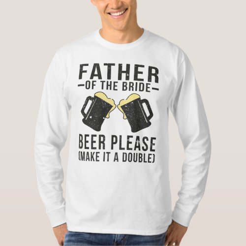 Father Of The Bride Beer Please Make It A Double T_Shirt