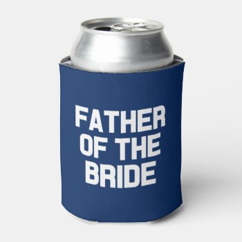 Father Of The Bride Can Cooler by WorksaHeart at Zazzle