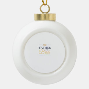 Father of the bride ceramic ball christmas ornament