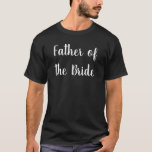 Father of the Bride Elegant White Script T-Shirt<br><div class="desc">An elegant white script appears on this bridal party tee shirt for the bride's father. You can edit the display text if necessary. (Shown: Father of the Bride)</div>