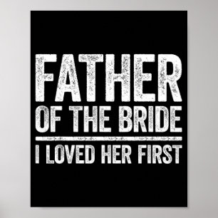 Father Of The Bride I Love Her First Shirt Father Poster