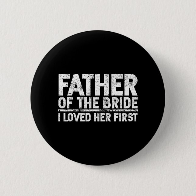 Father Of The Bride I Love Her First Wedding  Button (Front)