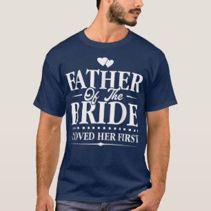 Father Of The Bride I Loved Her First Bridal T-Shirt