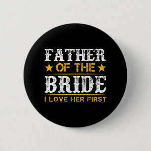 Father Of The Bride I Loved Her First Bride And Gr Button