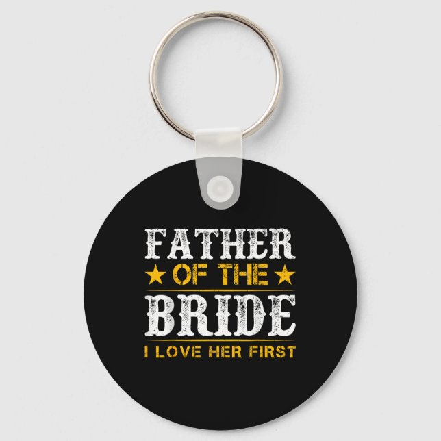 Father Of The Bride I Loved Her First Bride And Gr Keychain (Front)