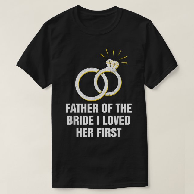 Father of the Bride I Loved Her First Bride's Esco T-Shirt (Design Front)