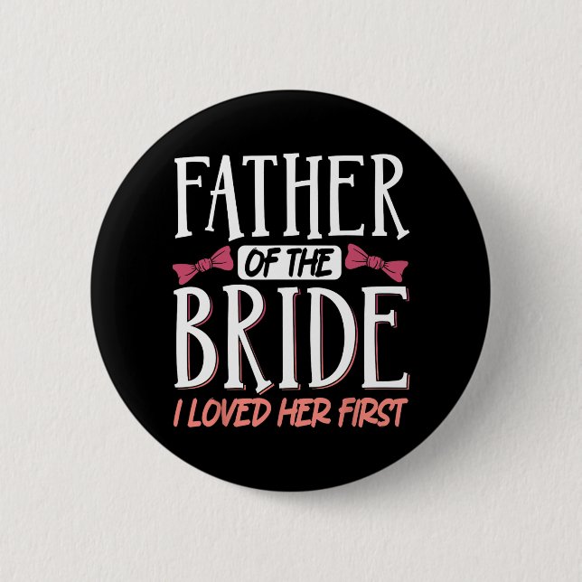 Father Of The Bride I Loved Her First  Button (Front)