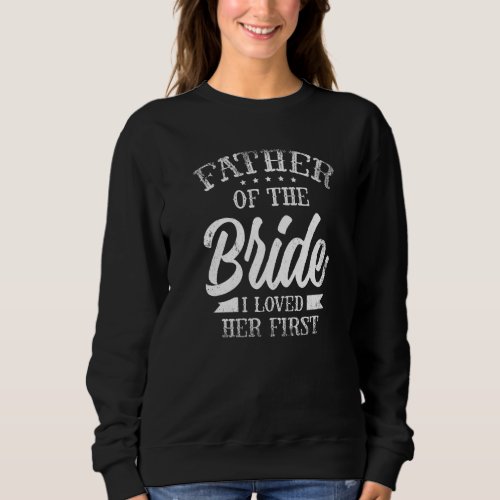 Father Of The Bride I Loved Her First For A Dad We Sweatshirt