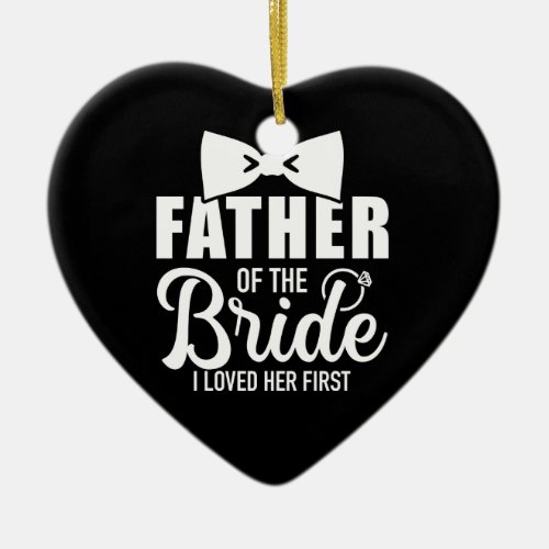 Father of the bride i loved her first gift for dad ceramic ornament