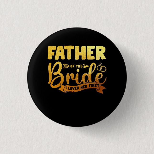 Father Of The Bride I Loved Her First Marriage Wed Button (Front)