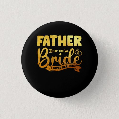 Father Of The Bride I Loved Her First Marriage Wed Button