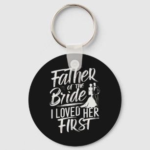 Father Of The Bride I Loved Her First Marriage Wed Keychain