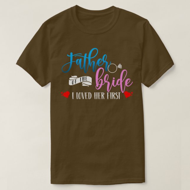 Father Of The Bride I Loved Her First Marriage Wed T-Shirt (Design Front)