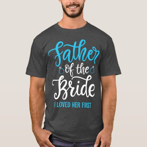 Father of the Bride I loved her first  T_Shirt