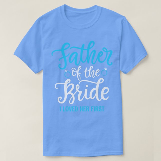 Father of the Bride I loved her first  T-Shirt (Design Front)