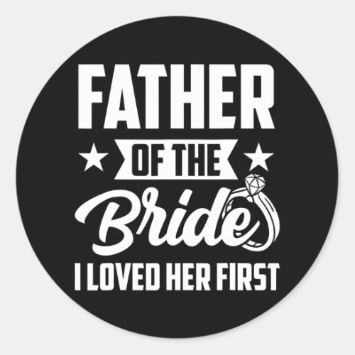 Father of The Bride I Loved Her First Wedding Classic Round Sticker