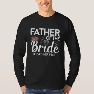 Father Of The Bride I Loved Her First Wedding T-Shirt