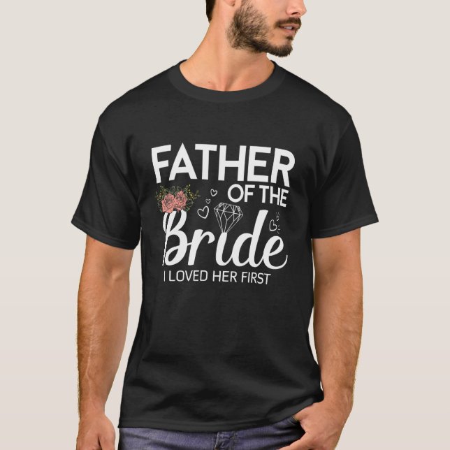 Father Of The Bride I Loved Her First Wedding T-Shirt (Front)