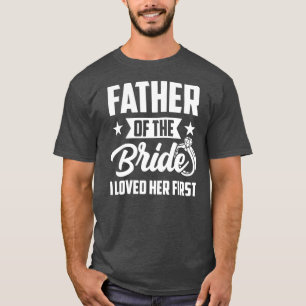 Father of The Bride I Loved Her First Wedding T-Shirt