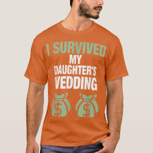 Father Of The Bride  I Survived My Daughters Weddi T-Shirt
