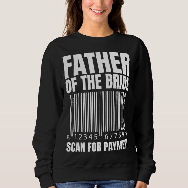 Father Of The Bride Scan For Payment Bride Father  Sweatshirt (Front)