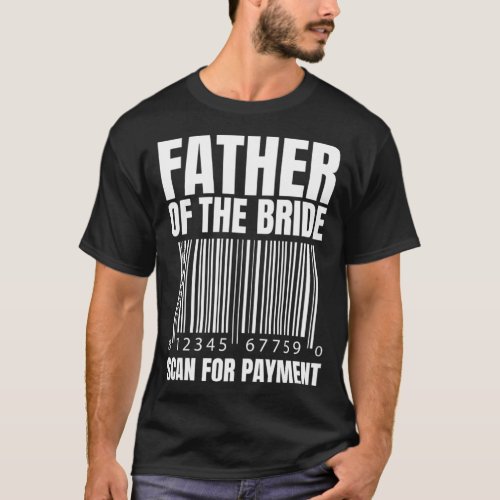 Father Of The Bride Scan For Payment Bride Father  T_Shirt