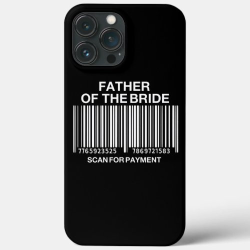 Father Of The Bride Scan For Payment Wedding  iPhone 13 Pro Max Case