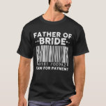 Father Of The Bride Scan For Payment Wedding Dad T-Shirt<br><div class="desc">Father Of The Bride,  Scan For Payment Funny Shirt funny saying mens shirt,  womens shirt,  kids shirt,  teenage shirt Look great with this stylish funny gift shirt! Great for birthdays Weddings.</div>