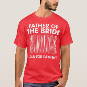 Father Of The Bride Scan For Payment Wedding Dad  T-Shirt