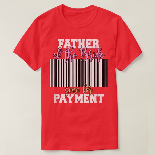 Father Of The Bride Scan For Payment Wedding Recep T-Shirt (Design Front)