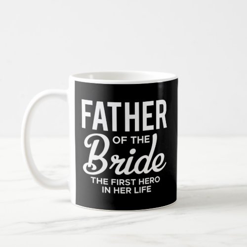 Father Of The Bride The First Hero In Her Life  Coffee Mug