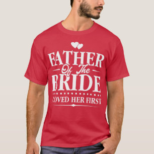 Father Of The BrideI Loved Her FirstBridal T-Shirt