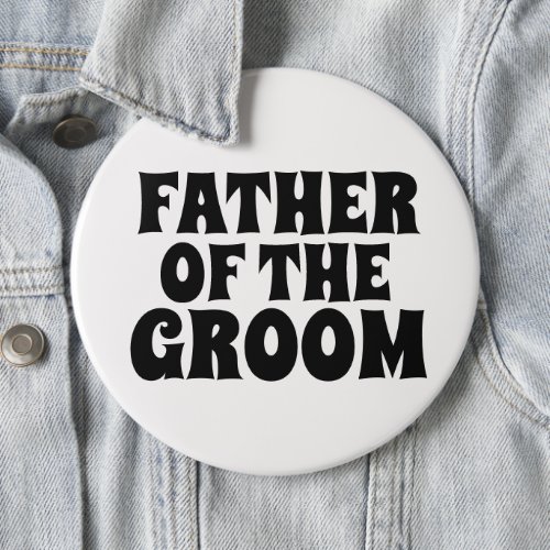 FATHER OF THE GROOM BIG round  button BADGE