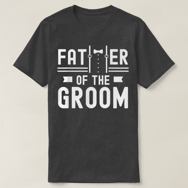 Father Of The Groom Sayings Bachelor Party Wedding T-Shirt (Design Front)