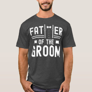 Father Of The Groom Sayings Bachelor Party Wedding T-Shirt