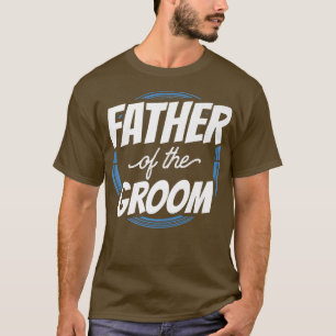 Father Of The Groom Sayings Bachelor Party Wedding T-Shirt
