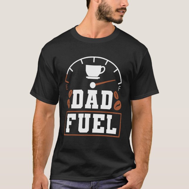 Father s Day Fatherhood Coffee Dad Fuel T-Shirt (Front)