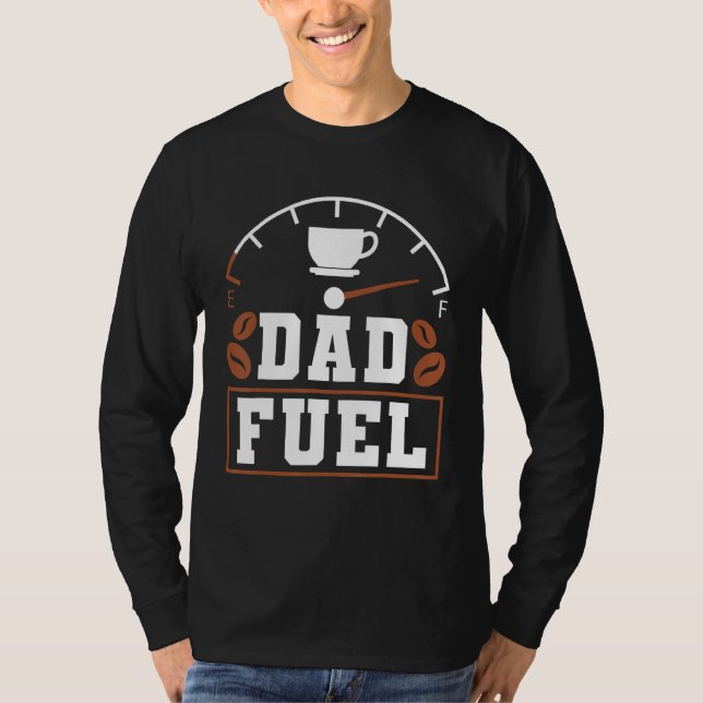 Father s Day Fatherhood Coffee Dad Fuel T-Shirt (Front)