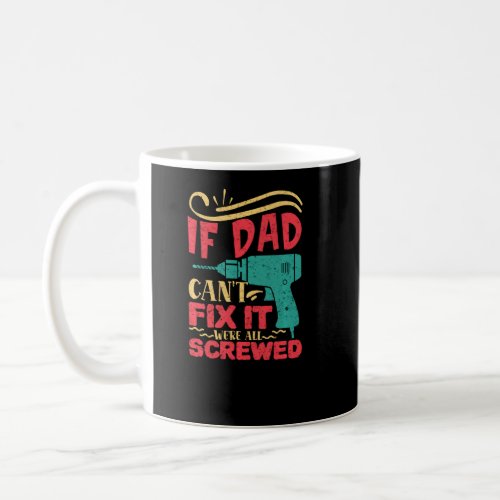 Father S Day If Dad Can T Fix It We Re Screwed Fun Coffee Mug