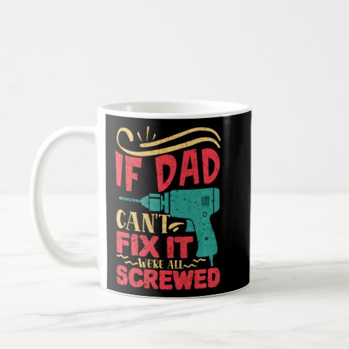 Father S Day If Dad Can T Fix It We Re Screwed Fun Coffee Mug