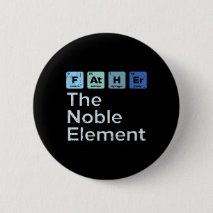 Father The Noble Element Science Chemistry Fathers Button