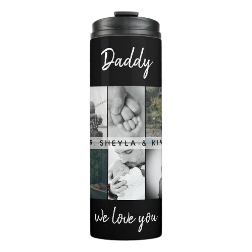 Father with Kids and Family Dad Photo Collage Thermal Tumbler - Father with Kids and Family Dad Photo Collage Thermal Tumbler. Collage of 6 photos, father`s name with a sweet message in a trendy white script and names of children that overlay the photos. Add your 6 favorite family photos. Sweet keepsake and a gift for birthday, Father`s Day or Christmas for a dad, new dad or grandfather.