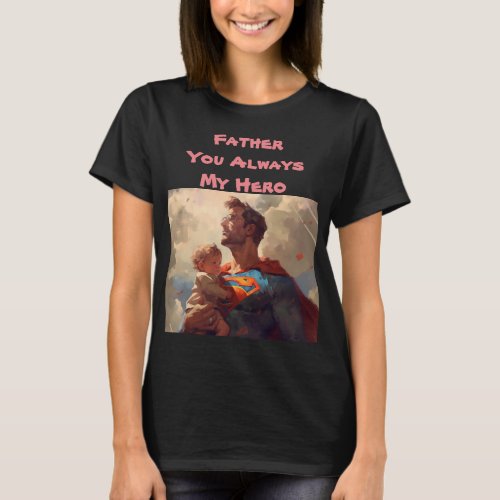 Father You Always My Hero Fathers Day T_Shirt
