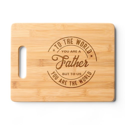 Father You Are The World Cutting Board