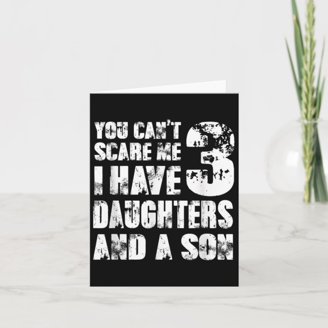 Father You Cant E Me I Have 3 Daughters And A Son  Card (Front)