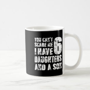 Father You Cant E Me I Have 6 Daughters And A Son Coffee Mug